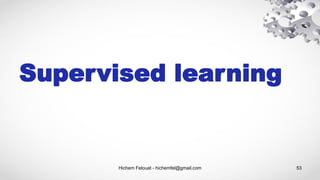 Hichem Felouat - hichemfel@gmail.com 53
Supervised learning
 