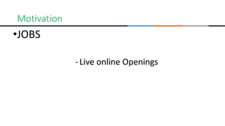 •JOBS
-Live online Openings
Motivation
 