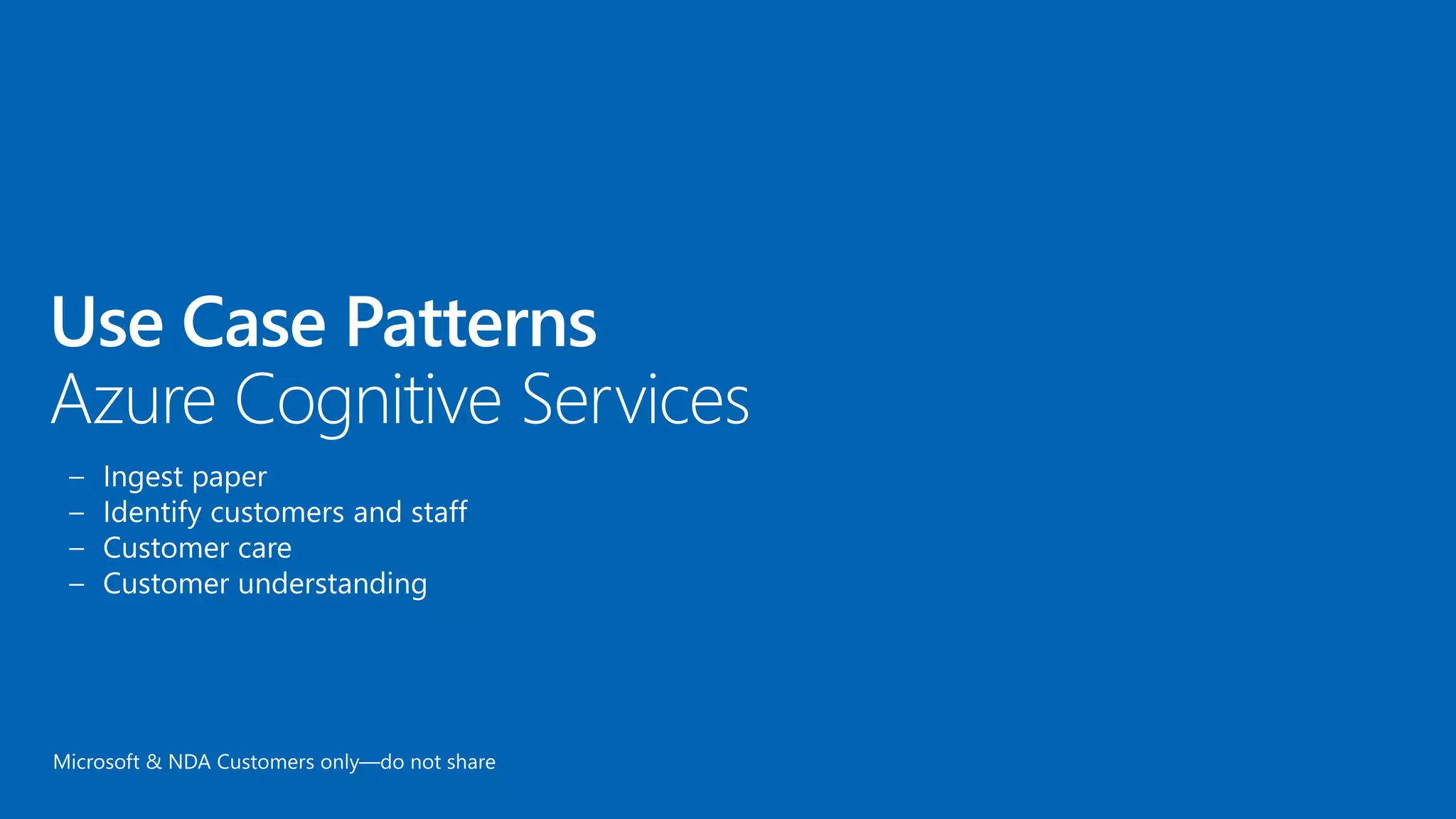 – Ingest paper
– Identify customers and staff
– Customer care
– Customer understanding
 