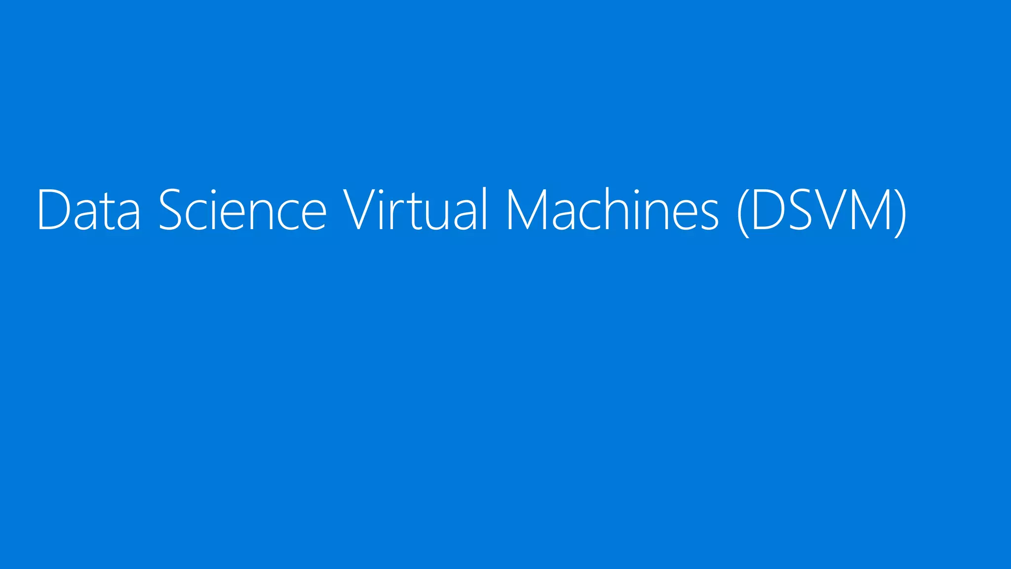 Data Science Virtual Machines (DSVM)
 