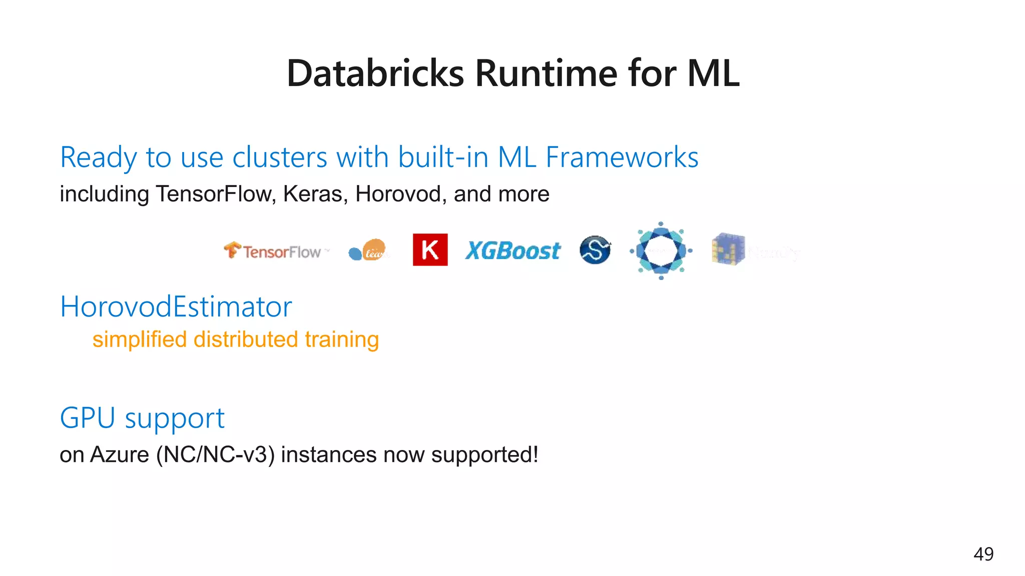 Ready to use clusters with built-in ML Frameworks
HorovodEstimator
for simplified distributed training on TensorFlow with Apache Spark
GPU support
49
 