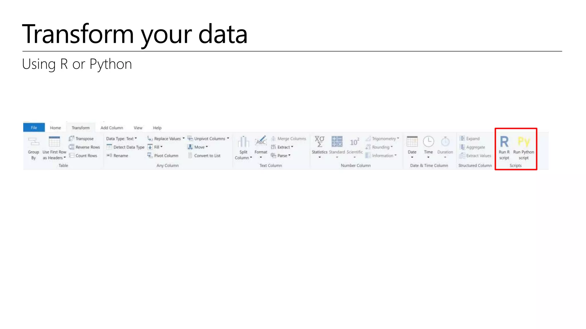 Transform your data
Using R or Python
 