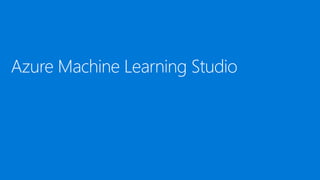 AZURE MACHINE LEARNING STUDIO
Platform for emerging data scientists
to graphically build and deploy
experiments
• Rapid ex...