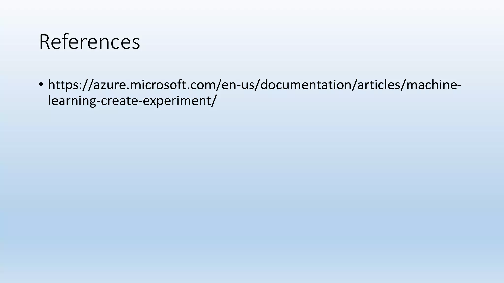 References
• https://azure.microsoft.com/en-us/documentation/articles/machine-
learning-create-experiment/
 