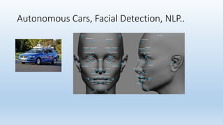 Autonomous Cars, Facial Detection, NLP..
 