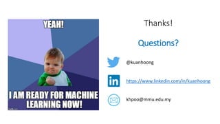 Thanks!
Questions?
@kuanhoong
https://www.linkedin.com/in/kuanhoong
khpoo@mmu.edu.my
 