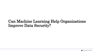 Can Machine Learning Help Organizations
Improve Data Security?
 