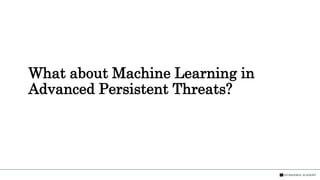 What about Machine Learning in
Advanced Persistent Threats?
 