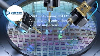 Machine Learning and Data
Analytics in Semiconductor
Yield Management
https://yieldwerx.com/
 