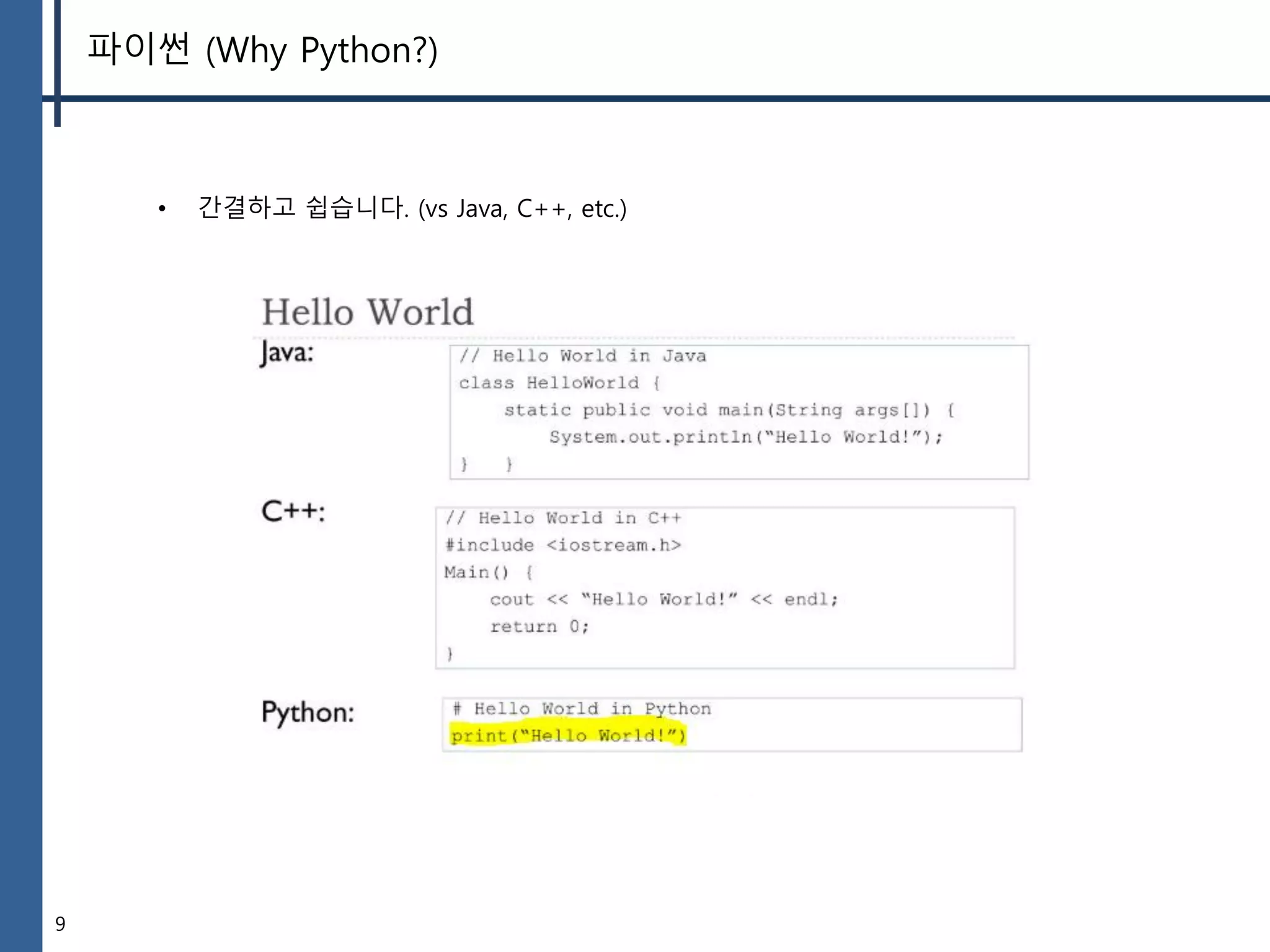 9
파이썬 (Why Python?)
• 간결하고 쉽습니다. (vs Java, C++, etc.)
 
