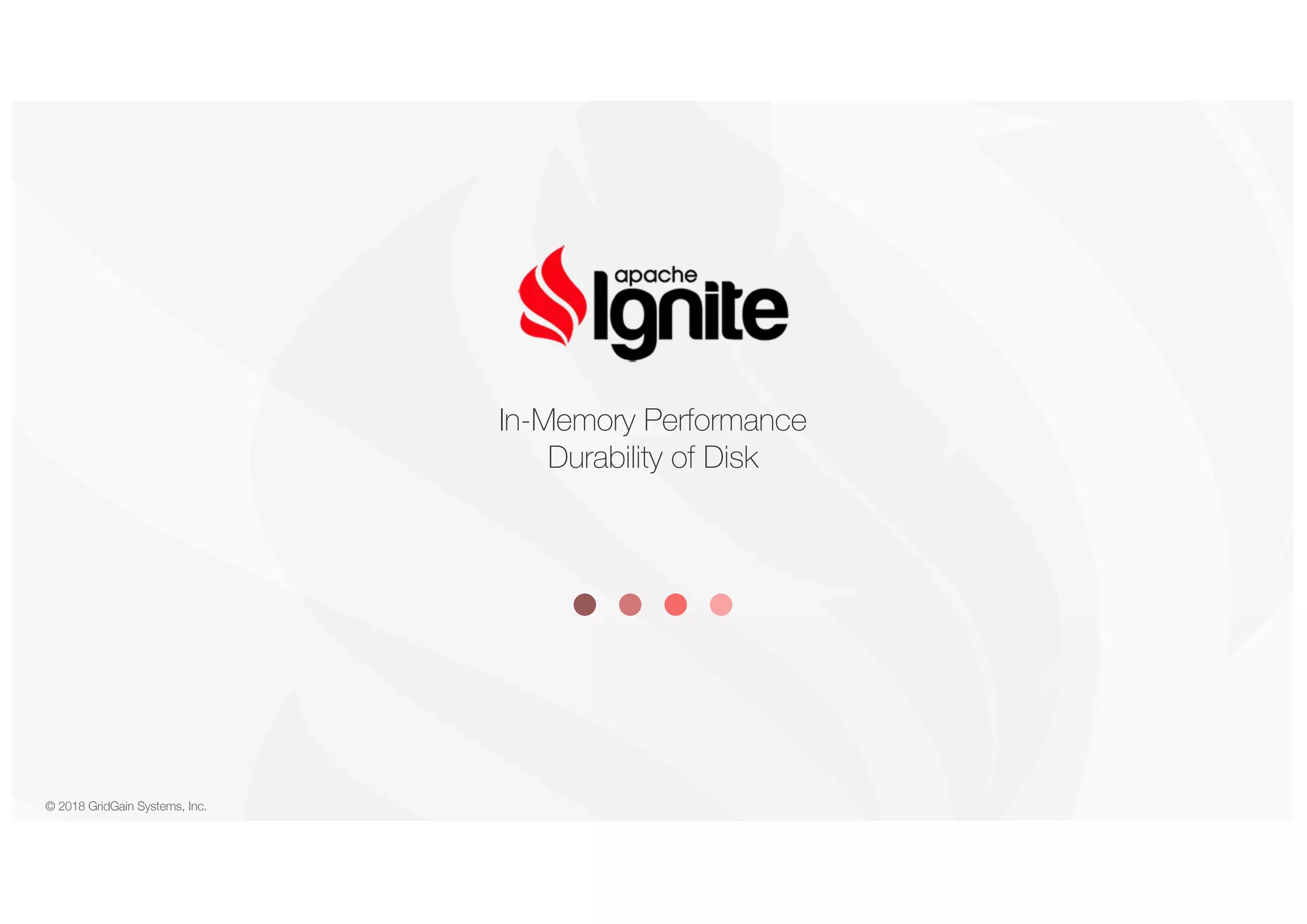 © 2018 GridGain Systems, Inc. In-Memory Performance Durability of Disk 