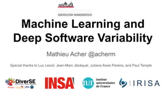 Machine Learning and
Deep Software Variability
Mathieu Acher @acherm
Special thanks to Luc Lesoil, Jean-Marc Jézéquel, Juliana Alves Pereira, and Paul Temple
 