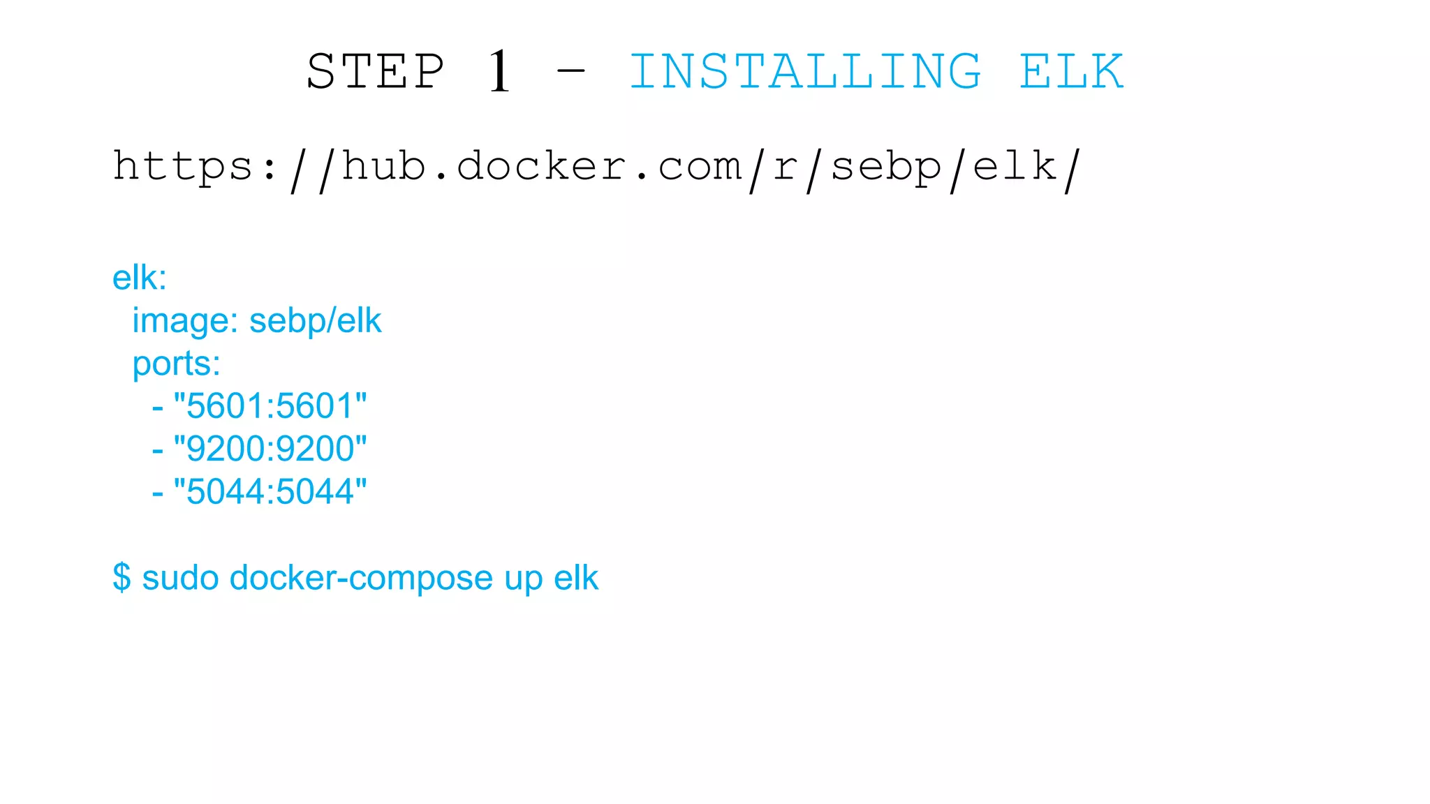 STEP 1 – INSTALLING ELK https://hub.docker.com/r/sebp/elk/ elk: image: sebp/elk ports: - "5601:5601" - "9200:9200" - "5044:5044" $ sudo docker-compose up elk https://github.com/deviantony/docker-elk 