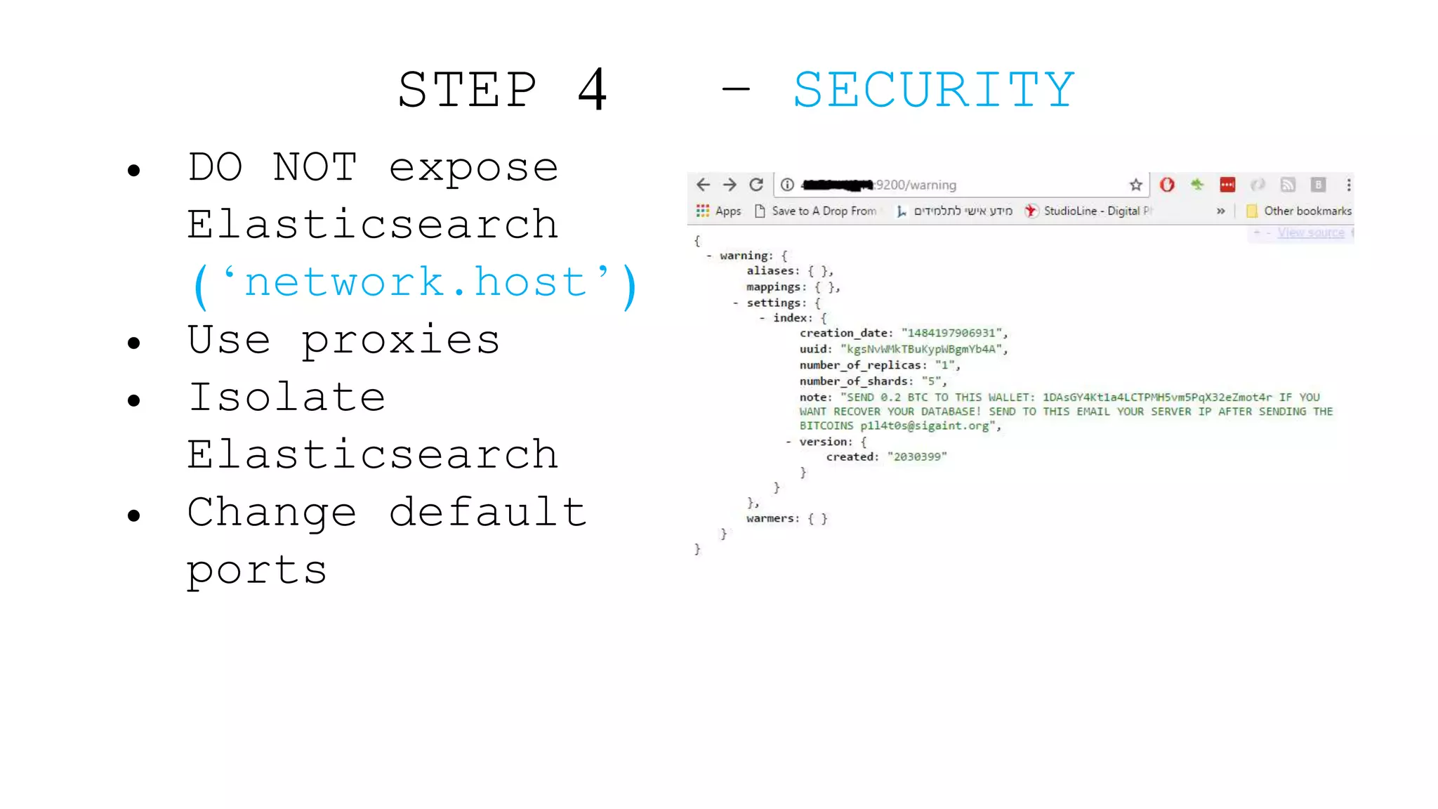 • DO NOT expose Elasticsearch (‘network.host’) • Use proxies • Isolate Elasticsearch • Change default ports STEP 4 – SECURITY 
