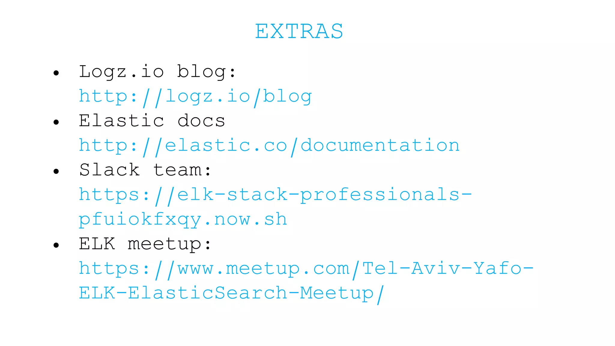 EXTRAS • Logz.io blog: http://logz.io/blog • Elastic docs http://elastic.co/documentation • Slack team: https://elk-stack-professionals- pfuiokfxqy.now.sh • ELK meetup: https://www.meetup.com/Tel-Aviv-Yafo- ELK-ElasticSearch-Meetup/ 