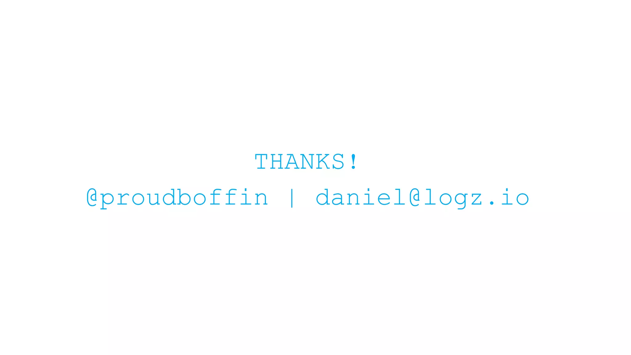 THANKS! @proudboffin | daniel@logz.io 