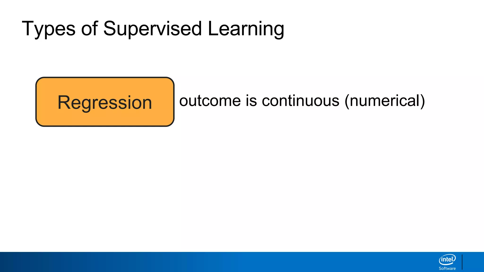 Regression
Classification
Types of Supervised Learning
outcome is continuous (numerical)
outcome is a category
 