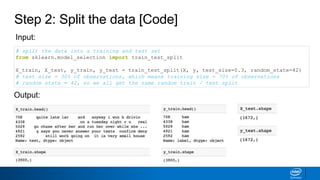Step 2: Split the data [Code]
# split the data into a training and test set
from sklearn.model_selection import train_test_split
X_train, X_test, y_train, y_test = train_test_split(X, y, test_size=0.3, random_state=42)
# test size = 30% of observations, which means training size = 70% of observations
# random state = 42, so we all get the same random train / test split
Input:
Output:
 