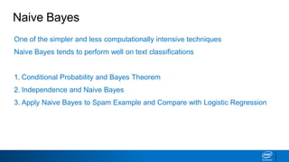 One of the simpler and less computationally intensive techniques
Naive Bayes tends to perform well on text classifications
1. Conditional Probability and Bayes Theorem
2. Independence and Naive Bayes
3. Apply Naive Bayes to Spam Example and Compare with Logistic Regression
Naive Bayes
 
