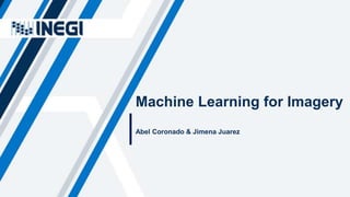 Machine Learning for Imagery
Abel Coronado & Jimena Juarez
 