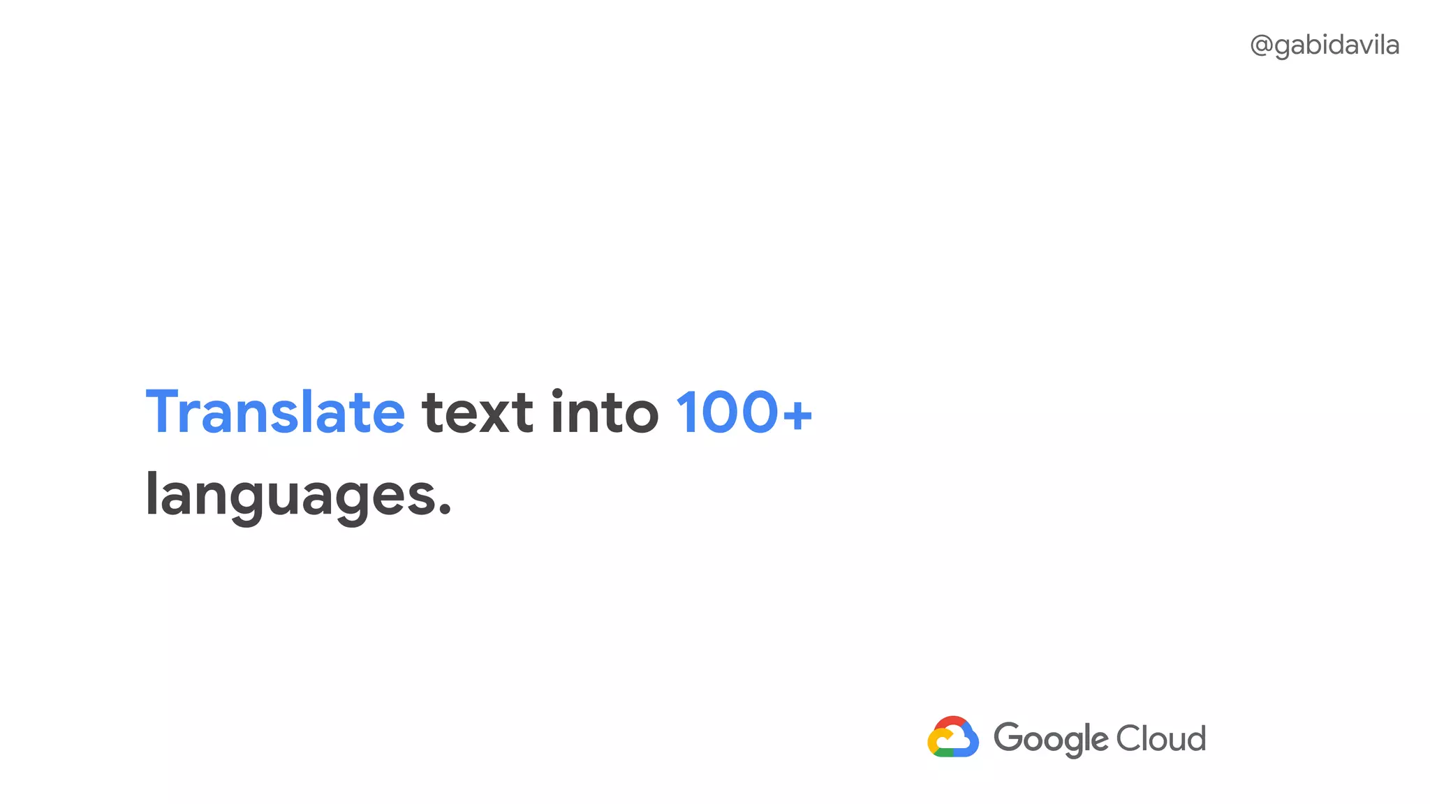 Translate text into 100+
languages.
@gabidavila
 