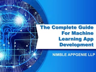 The Complete Guide
For Machine
Learning App
Development
NIMBLE APPGENIE LLP
 