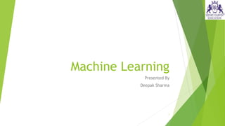 Machine Learning
Presented By
Deepak Sharma
1
 
