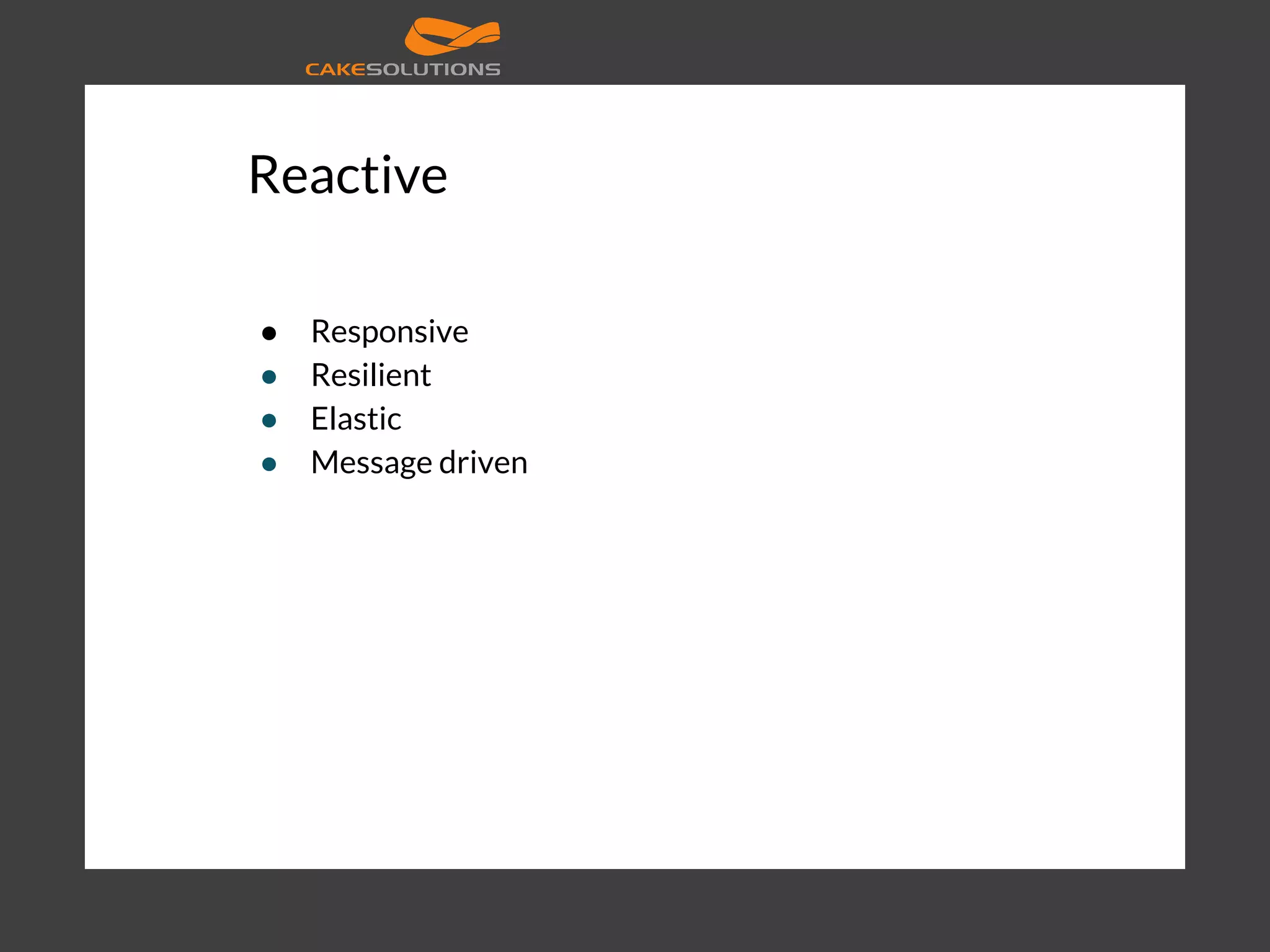 Reactive ● Responsive ● Resilient ● Elastic ● Message driven 