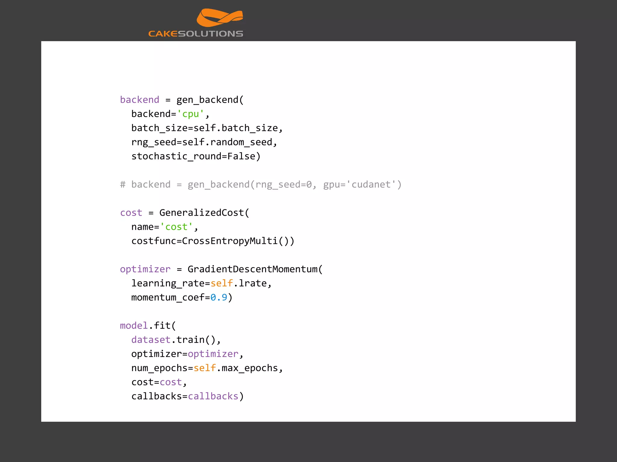 backend = gen_backend( backend='cpu', batch_size=self.batch_size, rng_seed=self.random_seed, stochastic_round=False) # backend = gen_backend(rng_seed=0, gpu='cudanet') cost = GeneralizedCost( name='cost', costfunc=CrossEntropyMulti()) optimizer = GradientDescentMomentum( learning_rate=self.lrate, momentum_coef=0.9) model.fit( dataset.train(), optimizer=optimizer, num_epochs=self.max_epochs, cost=cost, callbacks=callbacks) 