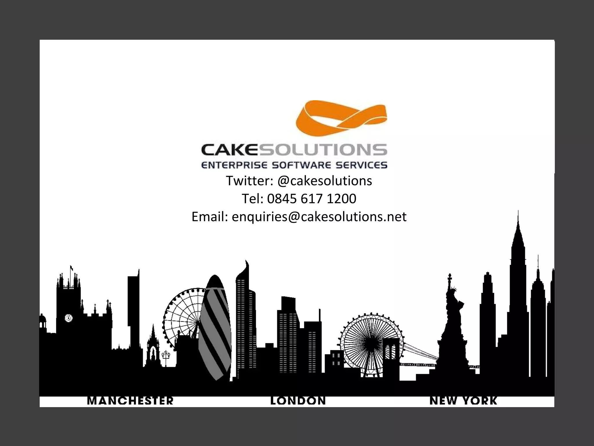 Twitter: @cakesolutions Tel: 0845 617 1200 Email: enquiries@cakesolutions.net 