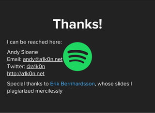 Thanks!
I can be reached here:
Andy Sloane
Email:
Twitter:
Special thanks to , whose slides I
plagiarized mercilessly
andy@a1k0n.net
@a1k0n
http://a1k0n.net
Erik Bernhardsson
 