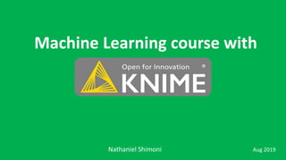 Machine Learning course with
Nathaniel Shimoni Aug 2019
 
