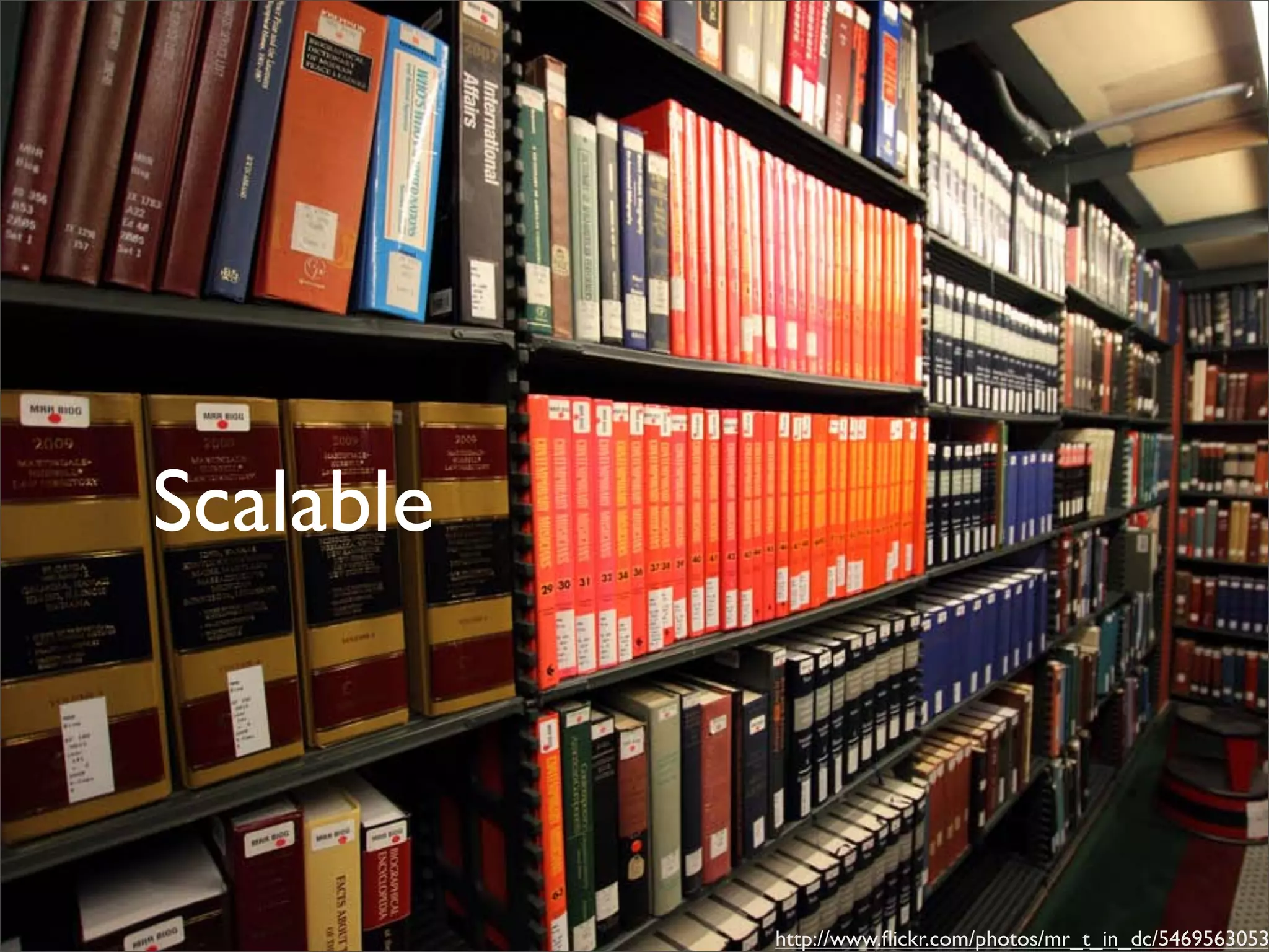 Scalable



           http://www.ﬂickr.com/photos/mr_t_in_dc/5469563053
 