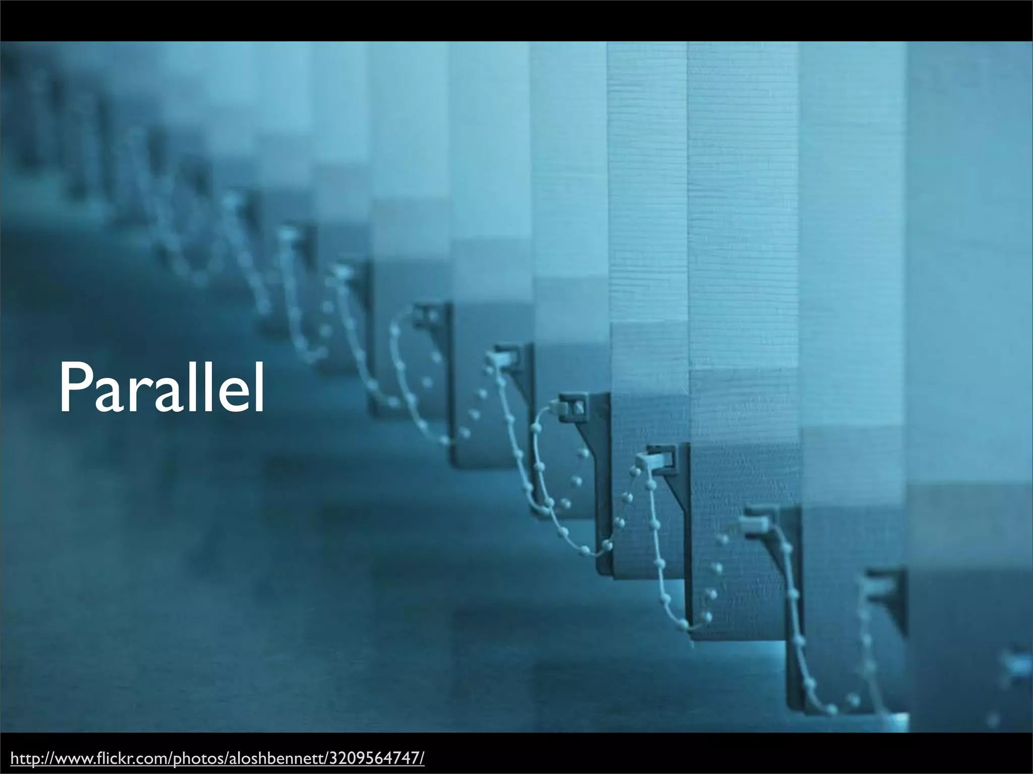 Parallel



http://www.ﬂickr.com/photos/aloshbennett/3209564747/
 