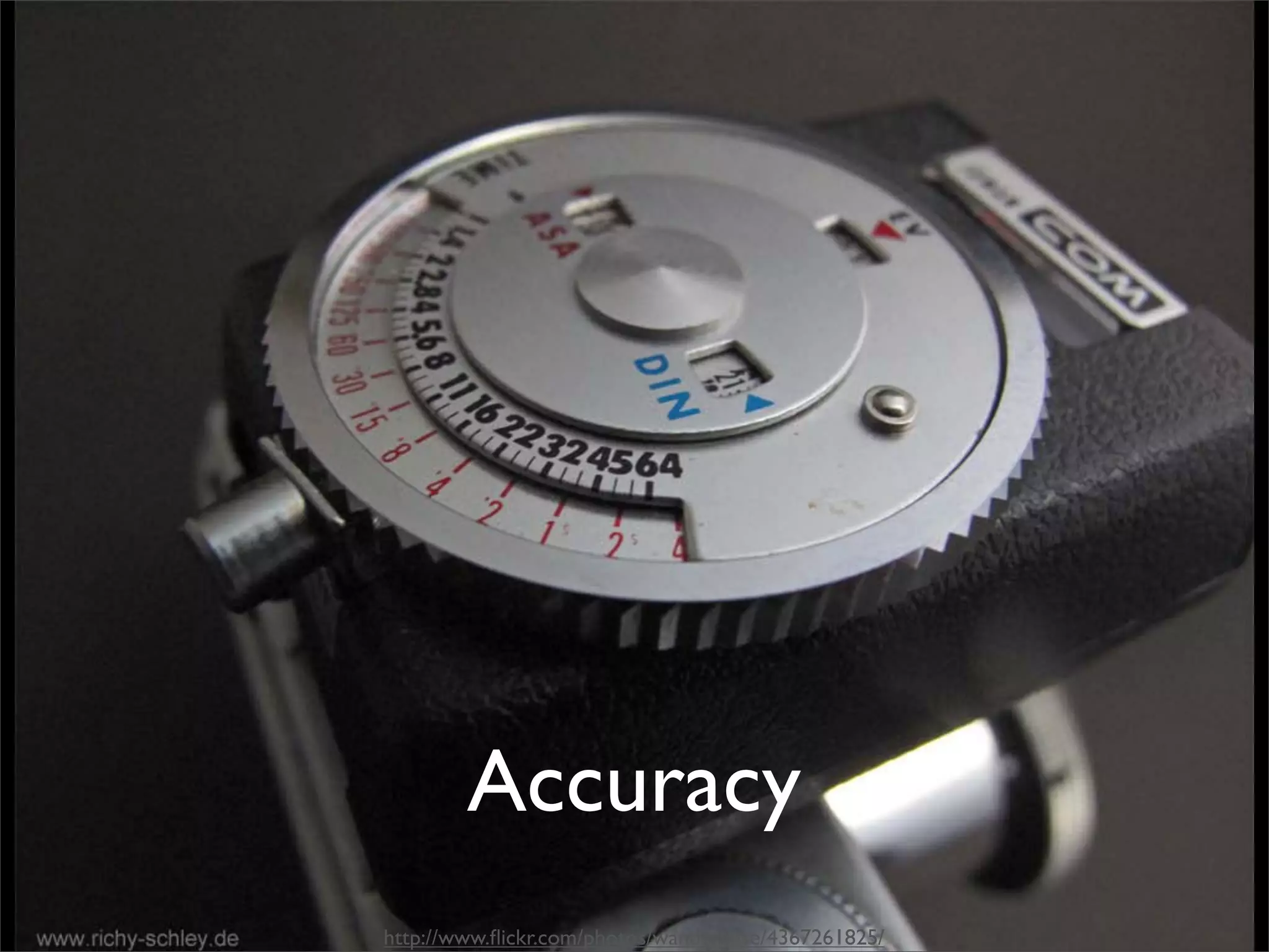 Accuracy
http://www.ﬂickr.com/photos/wanderlinse/4367261825/
 