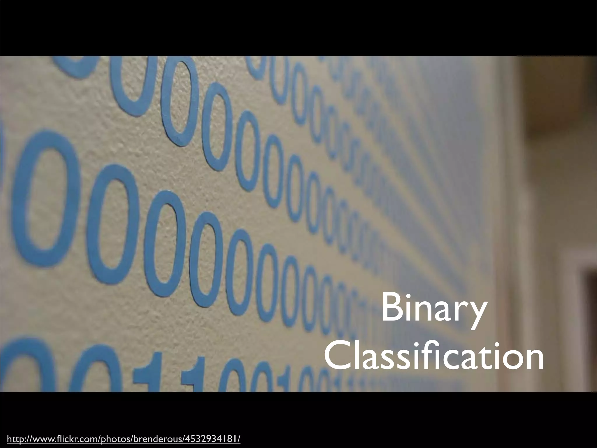 Binary
                                                     Classiﬁcation
http://www.ﬂickr.com/photos/brenderous/4532934181/
 