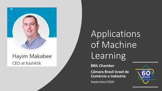 Applications
of Machine
Learning
BRIL Chamber
Câmara Brasil Israel de
Comércio e Indústria
September/2020
 