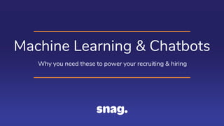 Machine Learning & Chatbots
Why you need these to power your recruiting & hiring
 