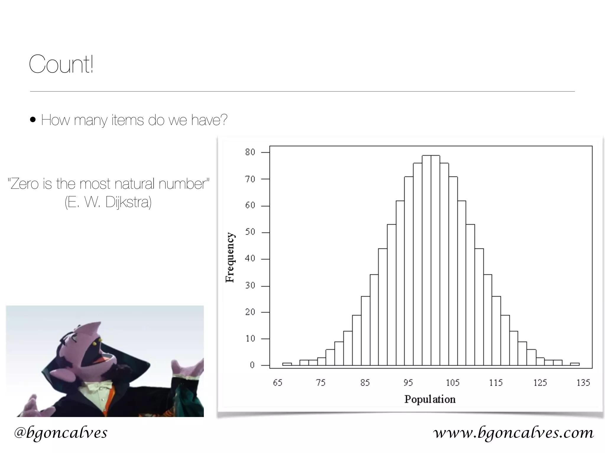 www.bgoncalves.com@bgoncalves “Zero is the most natural number”  (E. W. Dijkstra) Count! • How many items do we have? 
