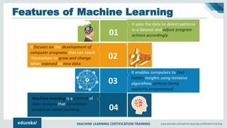 MACHINE LEARNING CERTIFICATION TRAINING www.edureka.co/machine-learning-certification-training
Features of Machine Learning
 