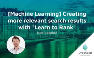 [Machine Learning] Creating
more relevant search results
with "Learn to Rank"
Nick Veenhof
 
