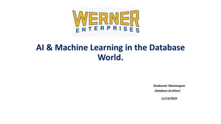 AI & Machine Learning in the Database
World.
Sivakumar Shanmugam
Database Architect
11/12/2022
 