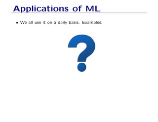 Applications of ML
• We all use it on a daily basis. Examples:
 