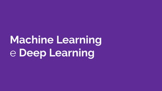 Machine Learning
e Deep Learning
 