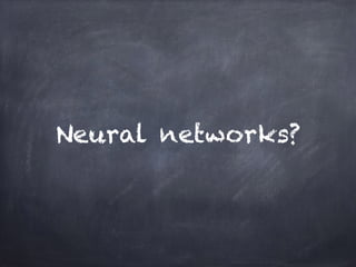 Neural networks?
 