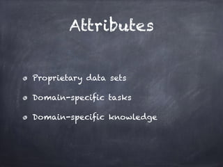 Attributes
Proprietary data sets
Domain-specific tasks
Domain-specific knowledge
 
