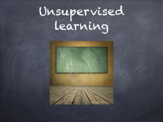 Unsupervised
learning
 