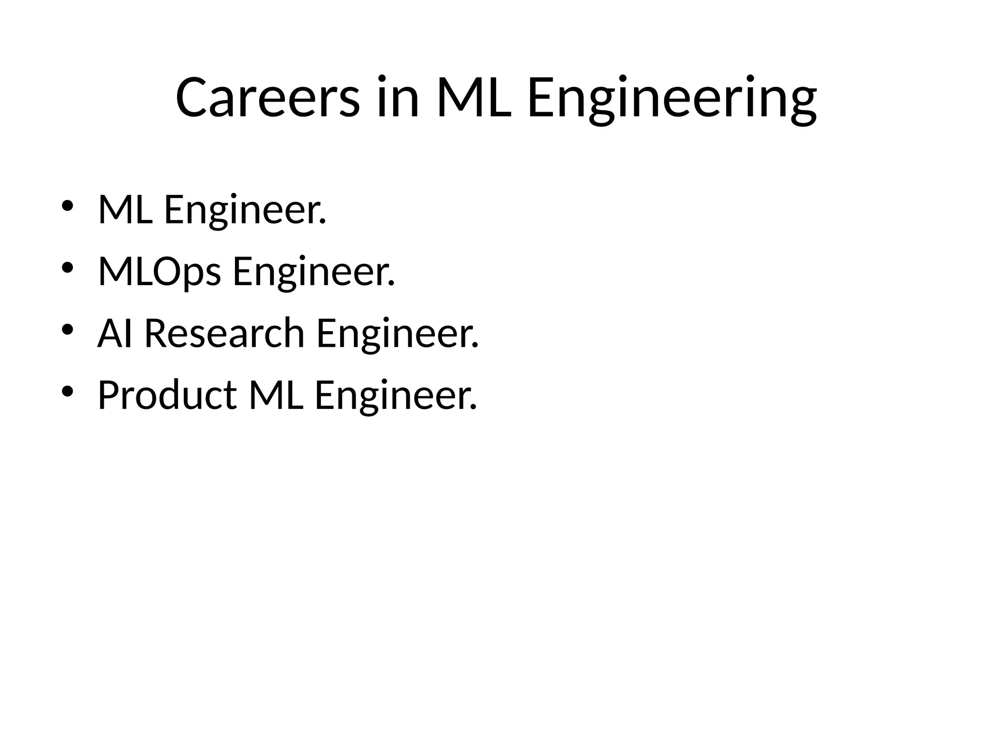 Careers in ML Engineering
• ML Engineer.
• MLOps Engineer.
• AI Research Engineer.
• Product ML Engineer.
 