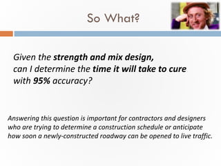 So What?
Given the compressive strength and cure time
can I determine the most valid mix design
with 90% accuracy?
Answeri...