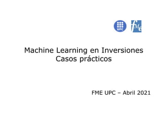 Machine Learning en Inversiones
Casos prácticos
FME UPC – Abril 2021
 
